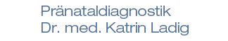 Pränataldiagnostik Dr. med. Katrin Ladig